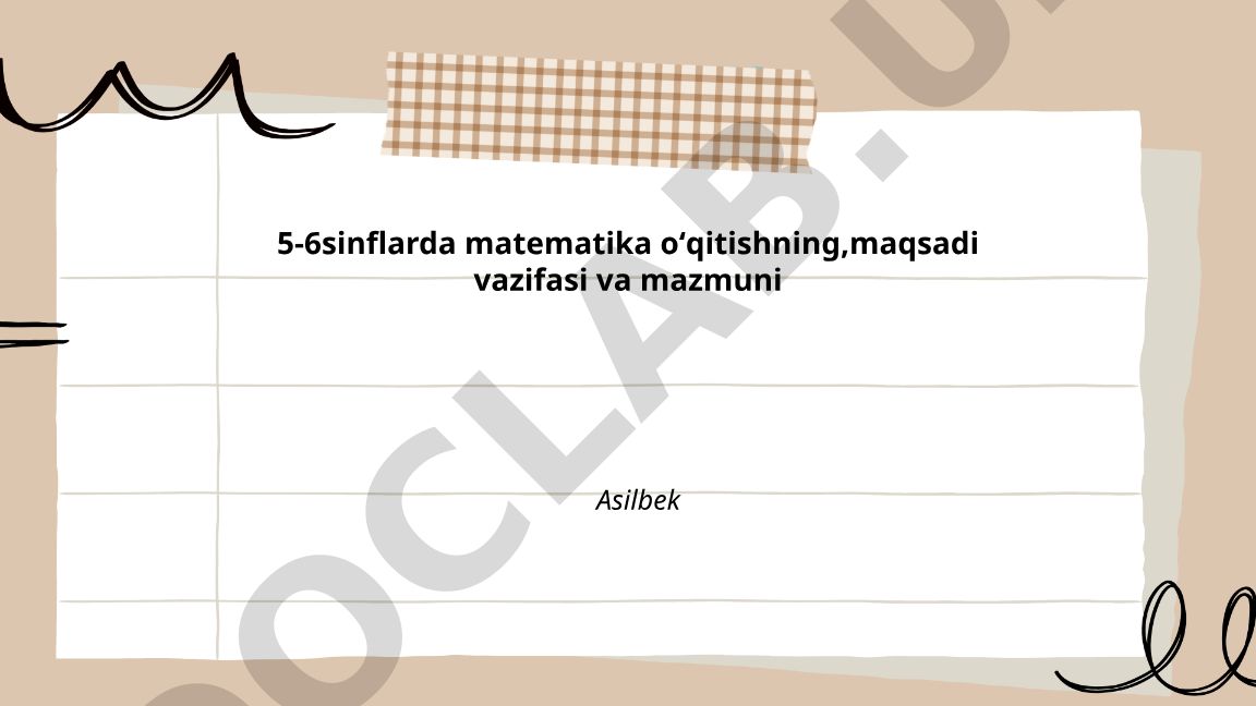 5-6-sinflarda matematika oʻqitishning maqsadi, vazifasi va mazmuni
