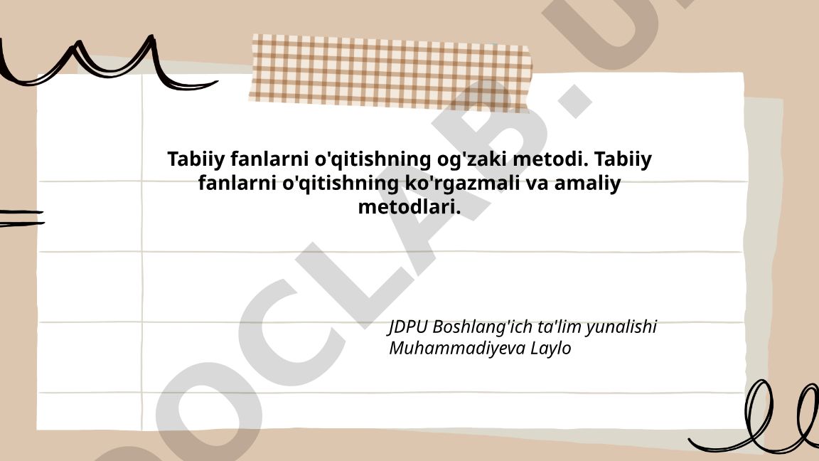 Tabiiy fanlarni o'qitishning og'zaki, ko'rgazmali va amaliy metodlari