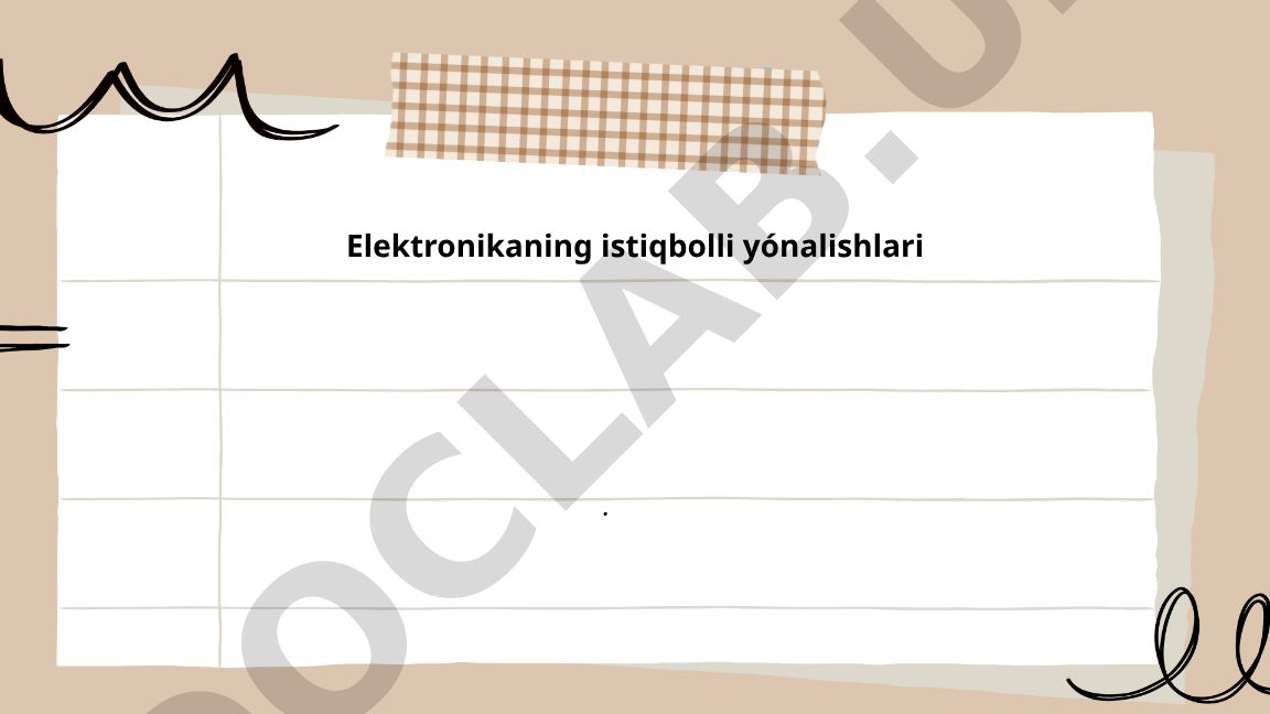 Elektronikaning istiqbolli yónalishlari
