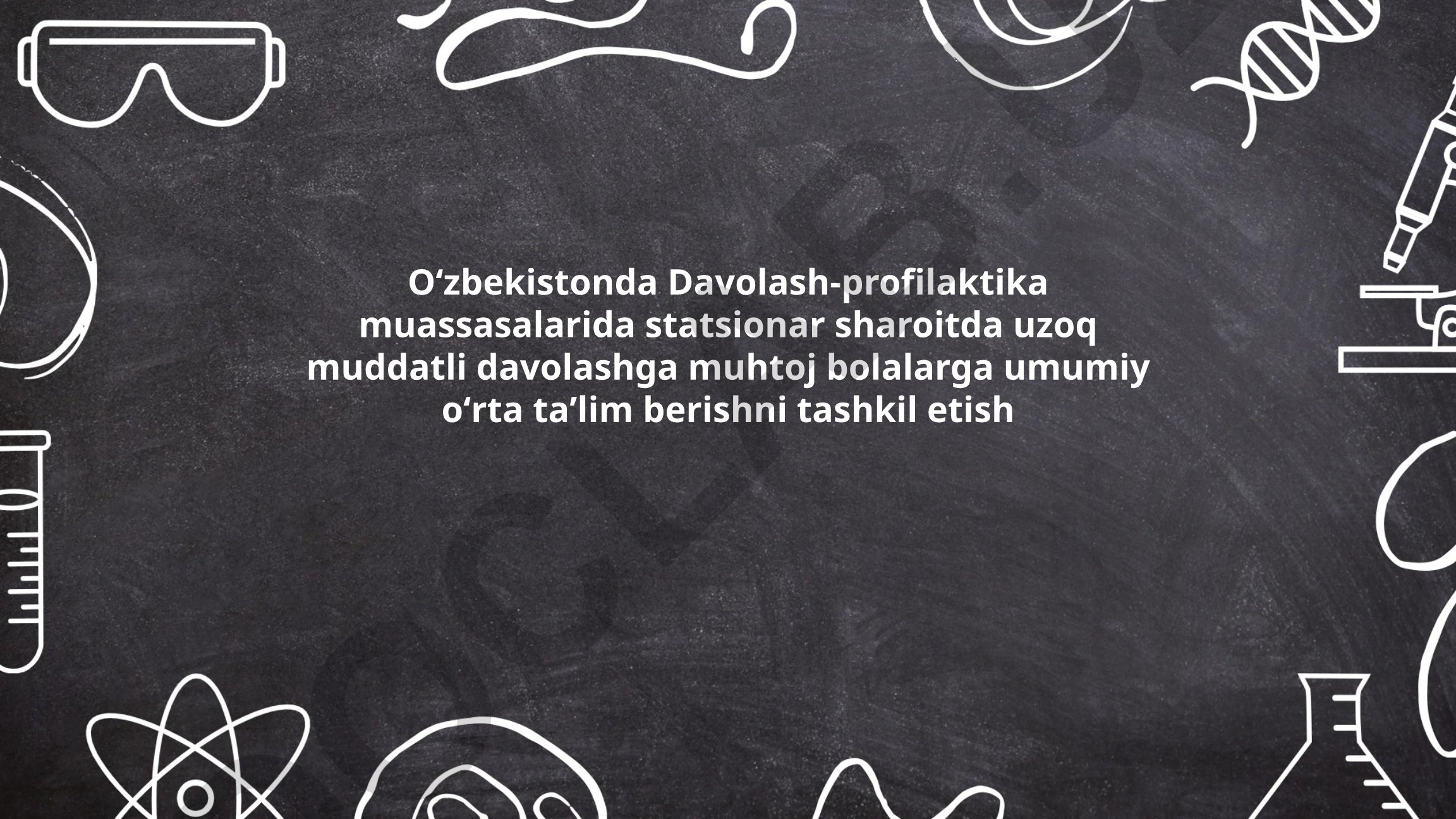Oʻzbekistonda Davolash-profilaktika muassasalarida statsionar sharoitda uzoq muddatli davolashga muhtoj bolalarga umumiy oʻrta taʼlim berishni tashkil etish
