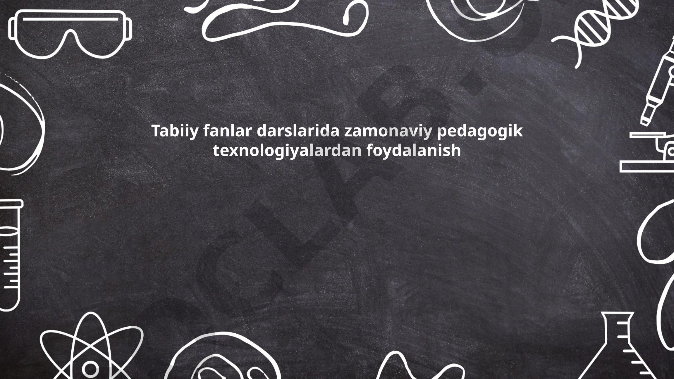 Tabiiy fanlar darslarida zamonaviy pedagogik texnologiyalardan foydalanish