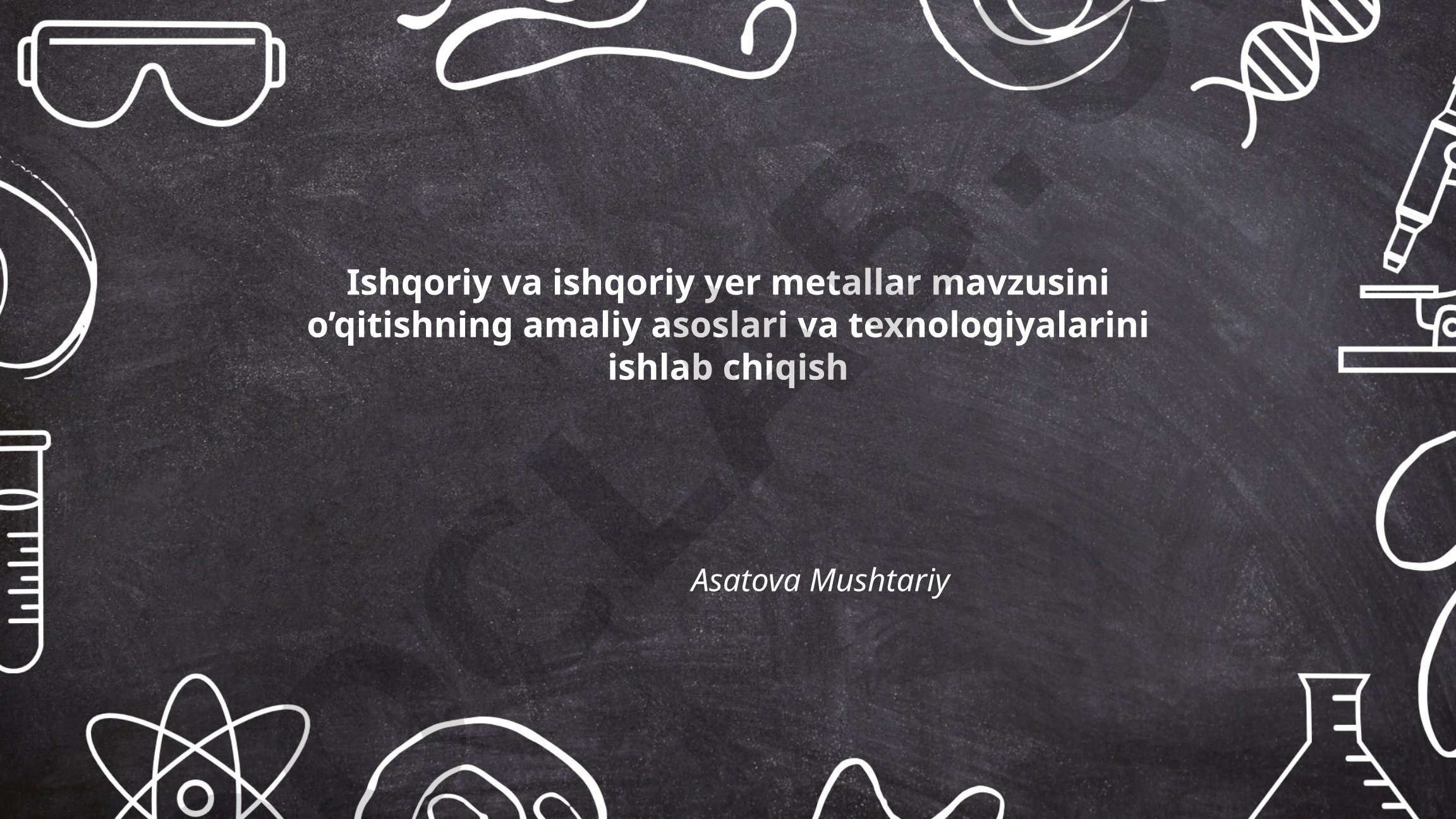 Ishqoriy va ishqoriy yer metallar mavzusini o'qitishning amaliy asoslari va texnologiyalarini ishlab chiqish